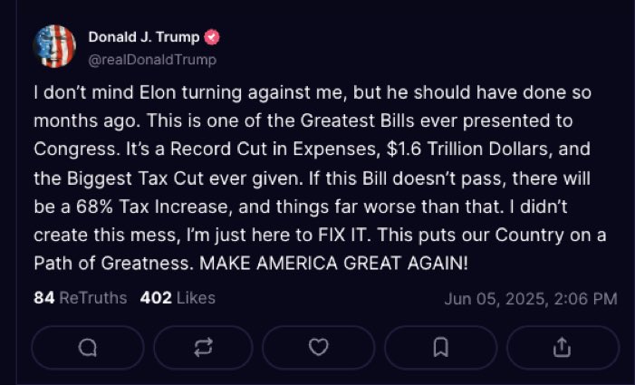 I don’t mind Elon turning against me, but he should have done so months ago. This is one of the Greatest Bills ever presented to Congress. It’s a Record Cut in Expenses, $1.6 Trillion Dollars, and the Biggest Tax Cut ever given. If this Bill doesn’t pass, there will be a 68% Tax Increase, and things far worse than that. I didn’t create this mess, I’m just here to FIX IT. This puts our Country on a Path of Greatness. MAKE AMERICA GREAT AGAIN!
